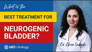 What Is The Best Treatment For Neurogenic Bladder? By Dr. Zhina Sadeghi - Uci Department Of Urology