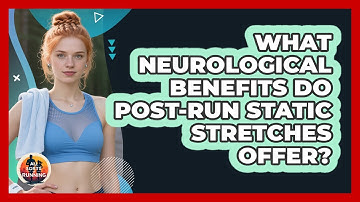 What Neurological Benefits Do Post-run Static Stretches Offer? - All Sorts Of Running