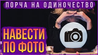 Навести порчу на одиночество по фотографии