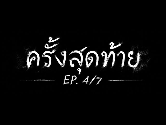 ครั้งสุดท้าย EP.4/7