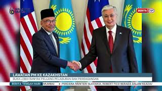 18 MEI 2024 - BTH - LAWATAN PM KE KAZAKHSTAN: BUKA LEBIH BANYAK PELUANG PELABURAN DAN PERDAGANGAN