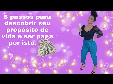 💰 5 passos para descobrir seu propósito de vida e ser paga por isto!!!
