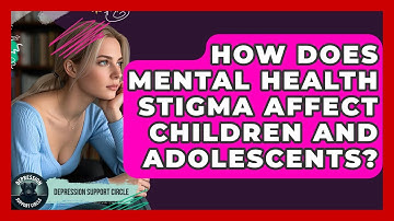 How Does Mental Health Stigma Affect Children and Adolescents? | Depression Support Circle
