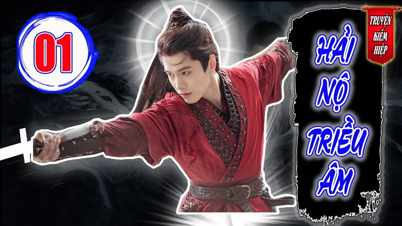 Hải Nộ Triều Âm | TRUYỆN KIẾM HIỆP HAY 2025 - Tập 01