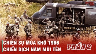 CUỘC HÀNH QUÂN TÌM DIỆT CỦA MỸ (PHẦN 2): MÙA KHÔ 1966 - CHIẾN DỊCH NĂM MŨI TÊN