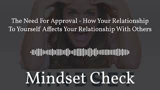 The Need For Approval - How Your Relationship To Yourself Affects Your Relationship With Others...