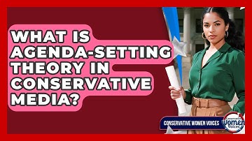 What Is Agenda-setting Theory In Conservative Media? - Conservative Women Voices
