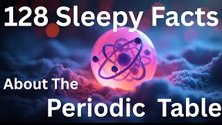 “Fall Asleep to Every Element on the Periodic Table | Relaxing Science for Sleep”