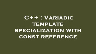 C++ : Variadic template specialization with const reference