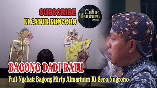 BAGONG DADI RATU KI CATUR KUNCORO MIRIK ALMARHUM KI SENO NUGROHO