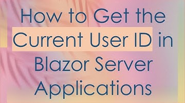 How to Get the Current User ID in Blazor Server Applications