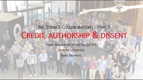 Big Science Collaborations: Credit, Authorship & Dissent (UU Course "Open Science for Physicists")