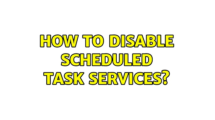 How to disable scheduled task services?