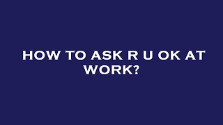 Download Lagu How to ask r u ok at work? MP3