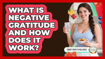 What Is Negative Gratitude And How Does It Work? - Smart Steps to Wellness