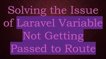 Solving the Issue of Laravel Variable Not Getting Passed to Route