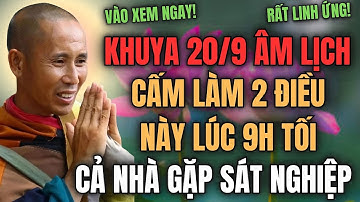 SƯ MINH TUỆ CẢNH TỈNH: KHUYA 20/9 ÂM LỊCH, CẤM LÀM 2 ĐIỀU NÀY LÚC 9H TỐI, KẺO CẢ NHÀ GẶP SÁT NGHIỆP