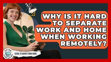 Why Is It Hard To Separate Work And Home When Working Remotely? - Guide To Work From Home