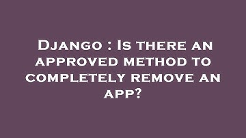 Django : Is there an approved method to completely remove an app?