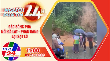 Người đưa tin 24H (11h00 ngày 03/12/2025): Đèo Sông Pha nối Đà Lạt - Phan Rang lại sạt lở