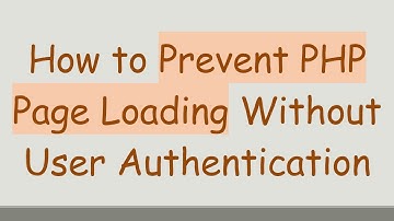 How to Prevent PHP Page Loading Without User Authentication