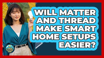 Will Matter And Thread Make Smart Home Setups Easier? - Your Utilities Hub