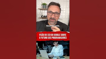 CEO do Google fala sobre o Futuro dos Programadores