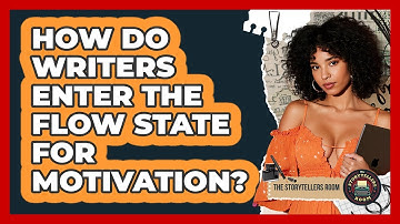 How Do Writers Enter The Flow State For Motivation? - The Storytellers Room