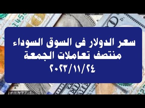 سعر الدولار فى السوق السوداء اليوم الجمعة ٢٤ نوفمبر ٢٠٢٣ فى منتصف التعاملات الآن