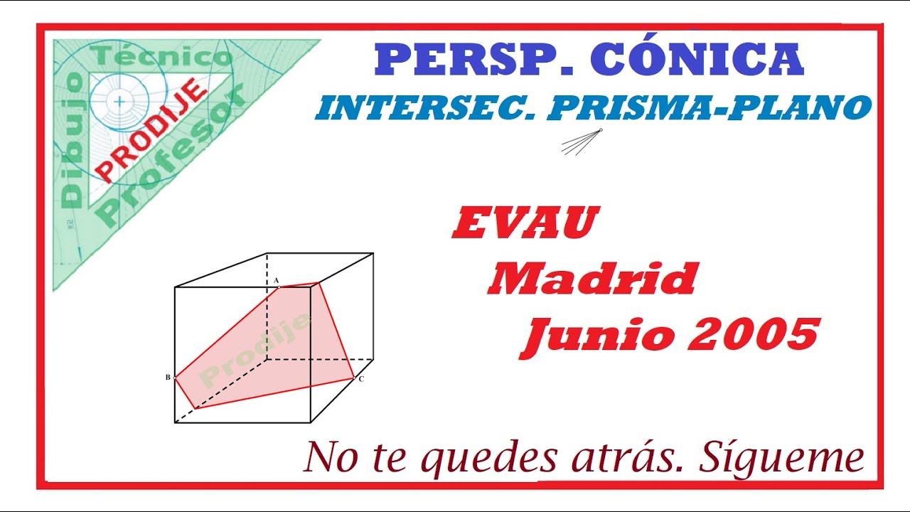 Perspectiva Cónica  EVAU MADRID JUNIO 2005   1.- INTERSECCIÓN DE PRISMA Y PLANO