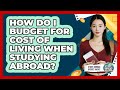 How Do I Budget For Cost Of Living When Studying Abroad? - Study Abroad Budget Hacks