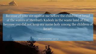Deuteronomy 32:51 Because of your sin against me before the children of Israel at the waters of