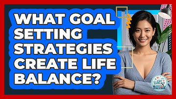 What Goal Setting Strategies Create Life Balance? - CBT Toolkit