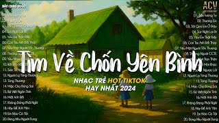 Nhiều Khi Ta Muốn Tìm Về Chốn Yên Bình... Sầu Tương Tư, Thương Em | Nhạc Trẻ Nhẹ Nhàng Mới Nhất 2024