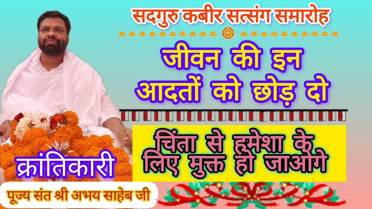 कबीर संत्सग||जीवन की इन आदतों को छोड़ दो चिंता से हमेशा के लिए मुक्त हो जाओगे||संत श्री अभय साहेब जी