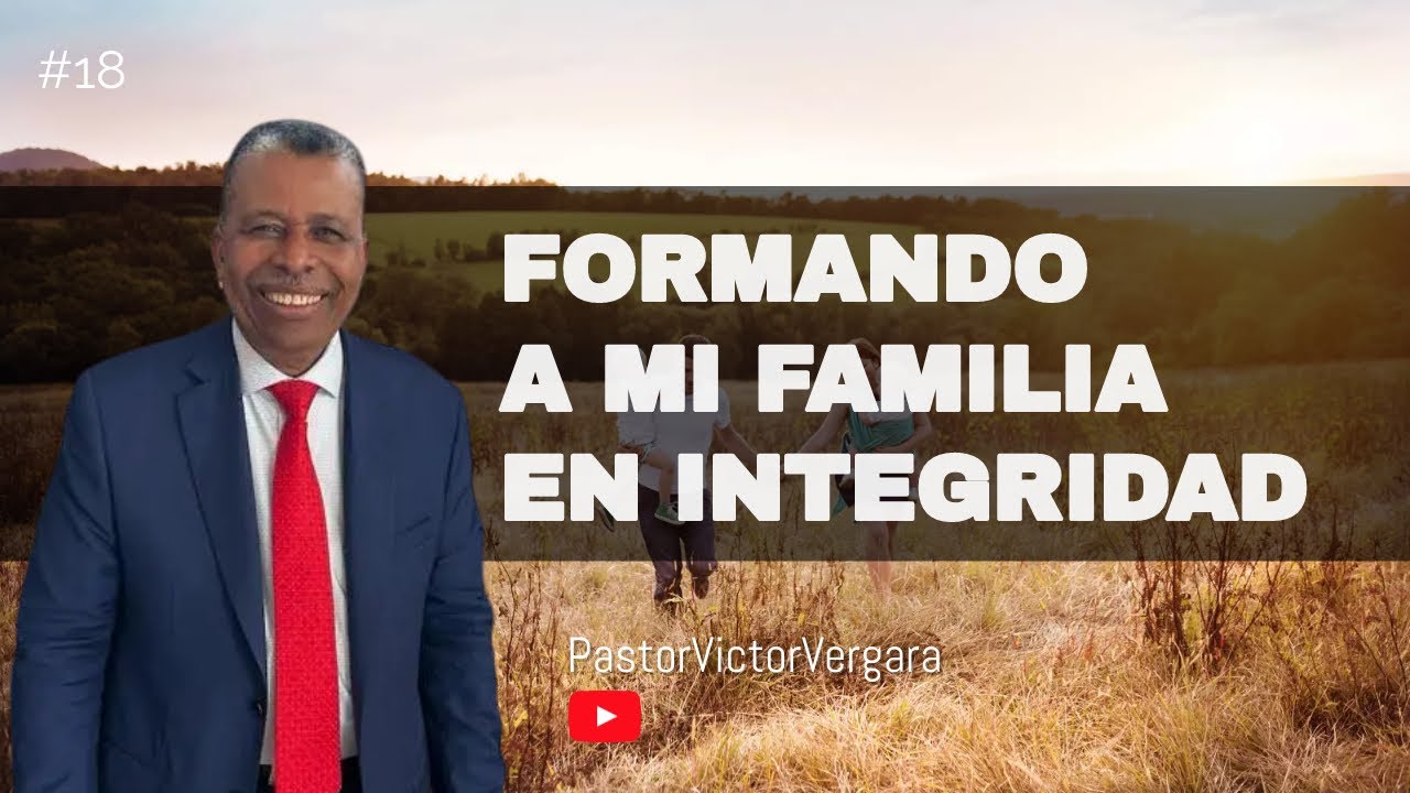 Formando a mi familia en integridad. Pastor Víctor Vergara