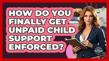 How Do You Finally Get Unpaid Child Support Enforced? - Get Divorce Answers