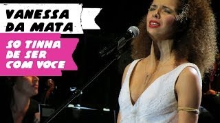 Vanessa da Mata - Só tinha de ser com você (BH, 19/10/13) HD