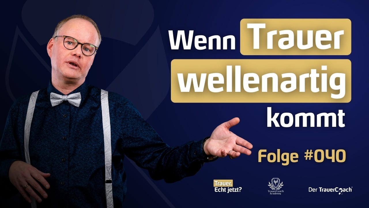 Wenn Trauer wellenartig kommt #040