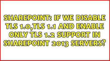 If we Disable TLS 1.0,TLS 1.1 and Enable only TLS 1.2 Support in SharePoint 2013 Servers?