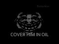 COVER HIM IN OIL