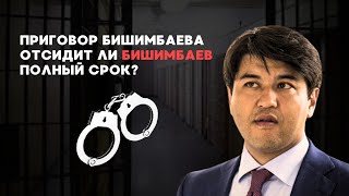 ПРИГОВОР БИШИМБАЕВА: ОТСИДИТ ЛИ БИШИМБАЕВ ПОЛНЫЙ СРОК?