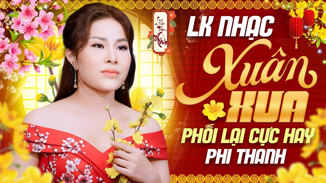Liên Khúc Nhạc Xuân Xưa Phối Mới Cực Hay - Giọng Hát Được Khán Giả Mến Mộ Nhất PHI THANH