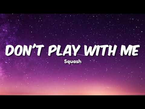 Squash - Don't Play With Me (Lyrics) 