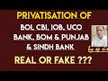 Privatisation of BOl, CBI, IOB, BOM, UCO Bank and Punjab and Sind Bank : REAL OR FAKE ???
