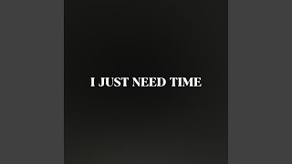 I Just Need Time