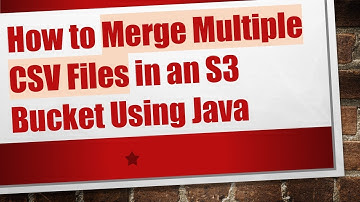 How to Merge Multiple CSV Files in an S3 Bucket Using Java