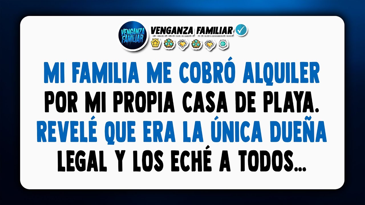 MI FAMILIA ME COBRÓ ALQUILER POR MI PROPIA CASA DE PLAYA. REVELÉ QUE ERA LA ÚNICA DUEÑA LEGAL Y LOS