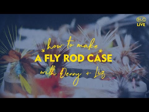 How to Make a Fly Rod Case w/ Denny + Liz