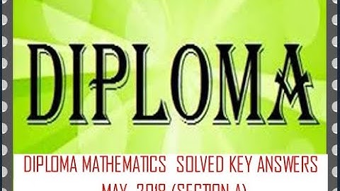 DIPLOMA MATHEMATICS  SOLVED KEY ANSWERS MAY  2018 (SECTION A)
